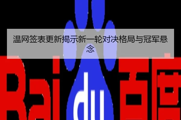 温网签表更新揭示新一轮对决格局与冠军悬念